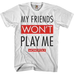 My Friends Wont Play With Me Monopoly Tshirt